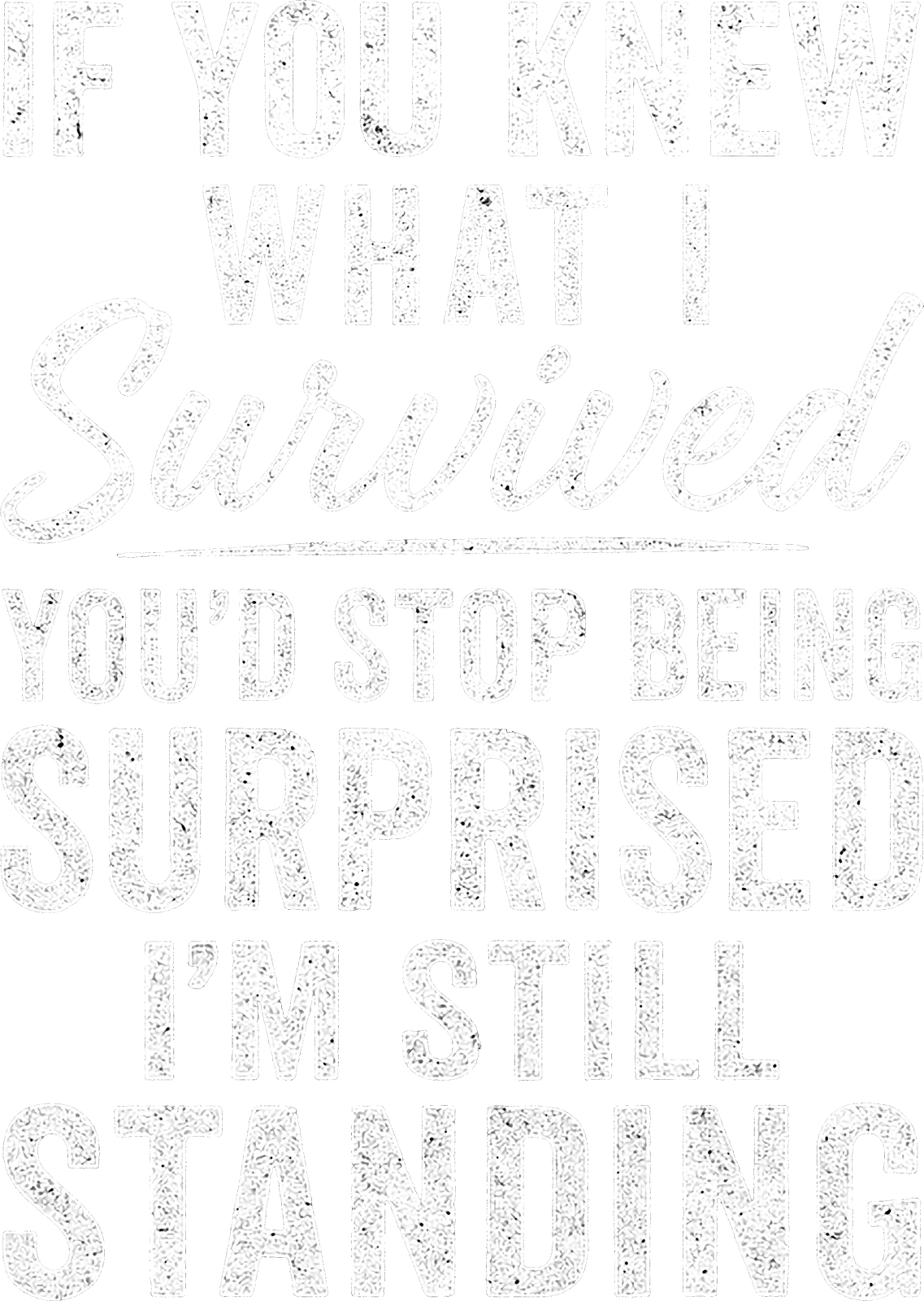 If You Knew What I Survived, You’d Stop Being Surprised I’m Still Standing. artwork