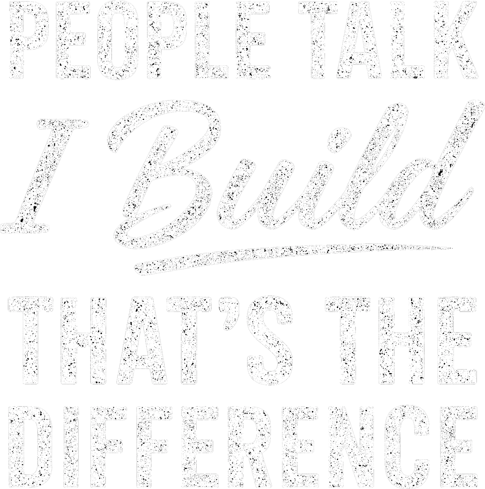 People Talk. I Build. That’s the Difference. artwork