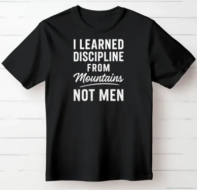 I Learned Discipline From Mountains Not Men
