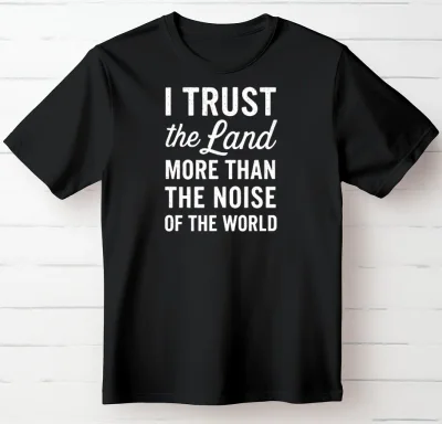 I Trust the Land More than the Noise of the World