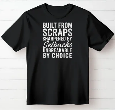 Built from Scraps. Sharpened By Setbacks. Unbreakable By Choice.