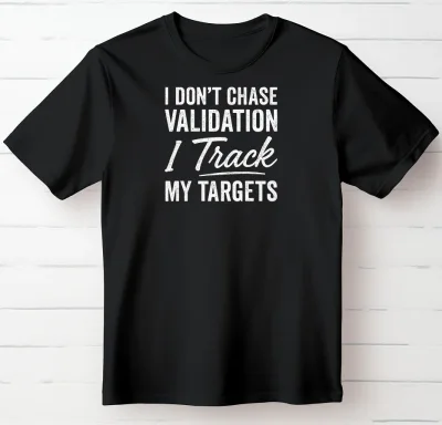 I Don't Chase Validation I Track My Targets