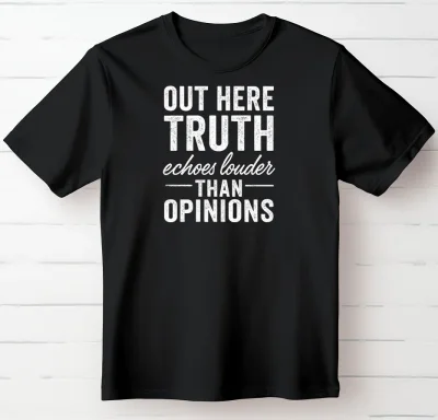Out Here Truth Echos Louder Than Opinions