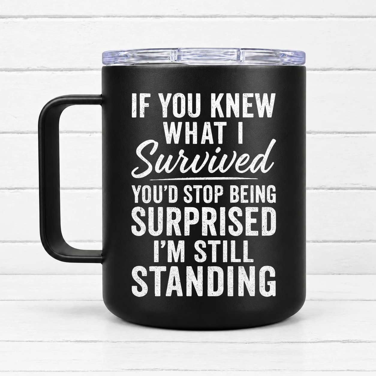 If You Knew What I Survived, You’d Stop Being Surprised I’m Still Standing. — 12 oz Travel Coffee Mug
