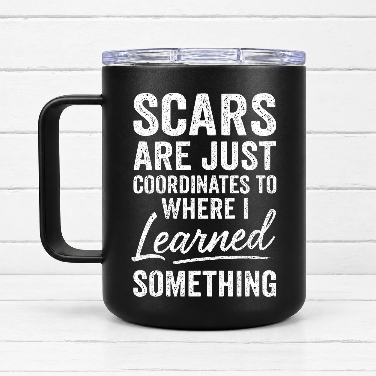 Scars Are Just Coordinates to Where I Learned Something. — 12 oz Travel Coffee Mug