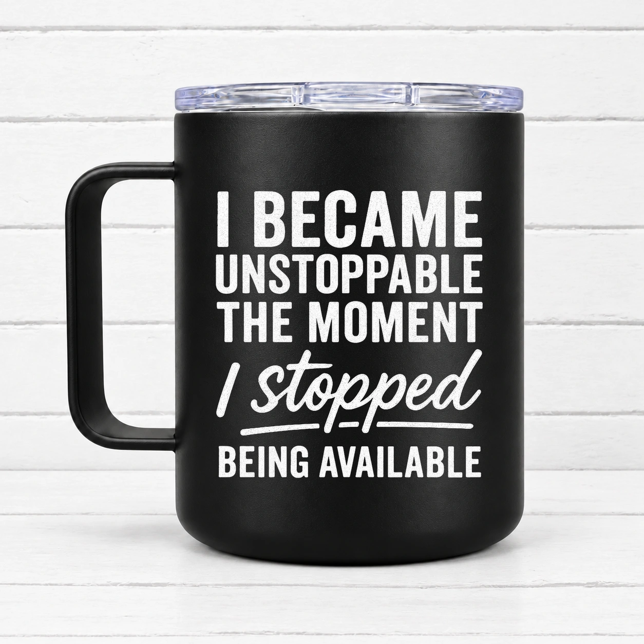 I Became Unstoppable the Moment I Stopped Being Available — 12 oz Travel Coffee Mug