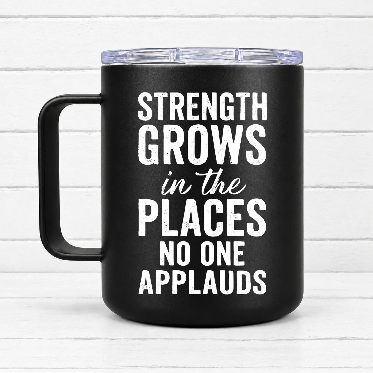 Strength Grows in the Places No One Applauds — 12 oz Travel Coffee Mug