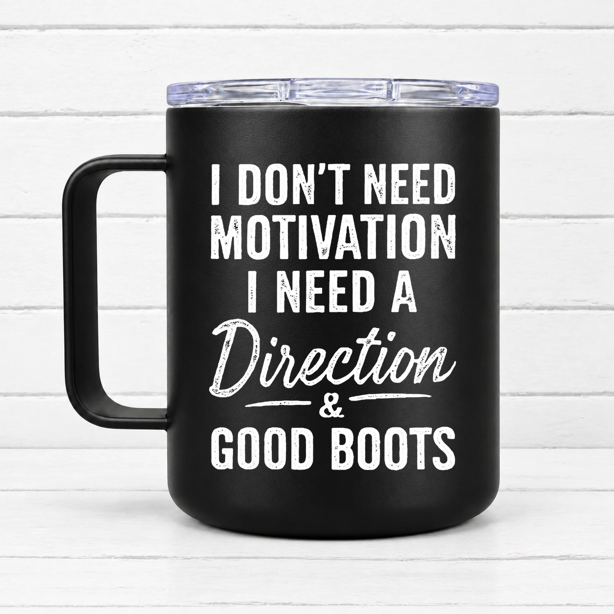 I Don’t Need Motivation I Need a Direction and Good Boots — 12 oz Travel Coffee Mug