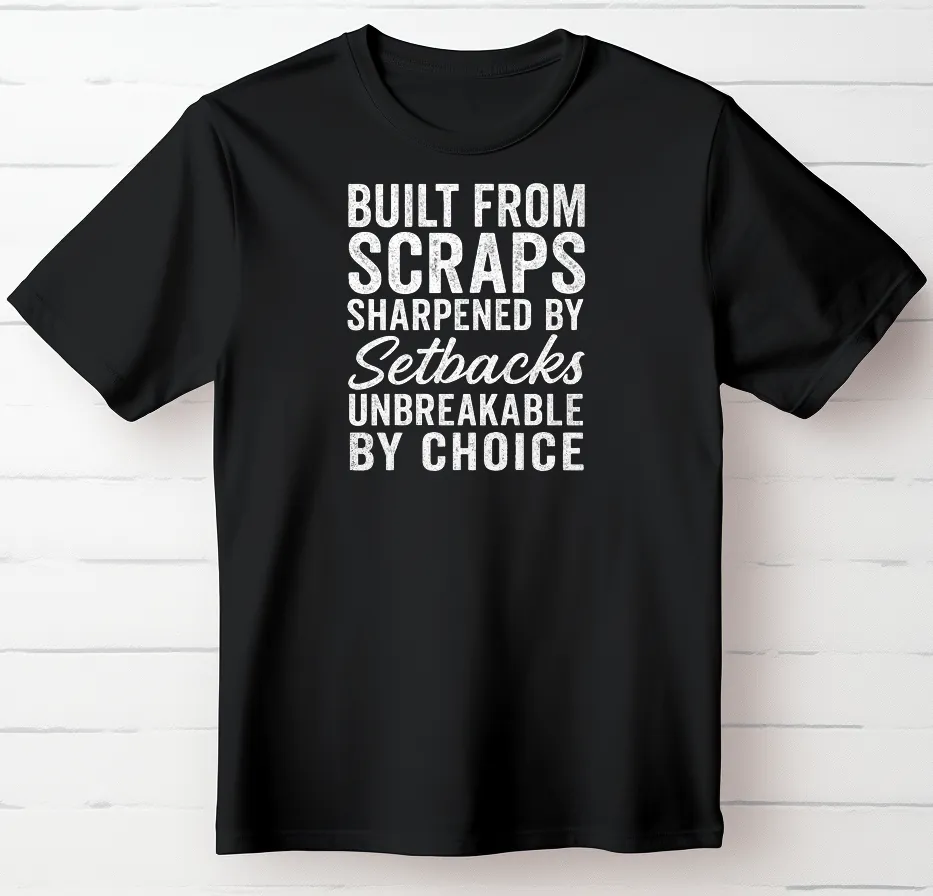 Built from Scraps. Sharpened By Setbacks. Unbreakable By Choice.