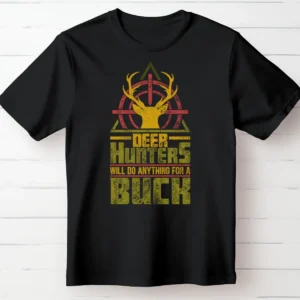 Deer Hunters – Will Do Anything for a Buck T-Shirt