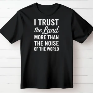 I Trust the Land More than the Noise of the World