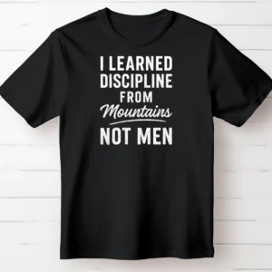 I Learned Discipline From Mountains Not Men