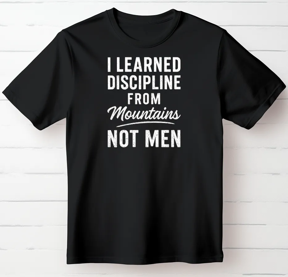 I Learned Discipline From Mountains Not Men