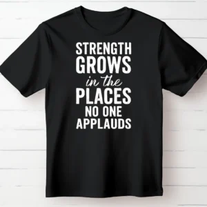 Strength Grows in the Places No One Applauds