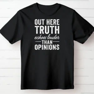 Out Here Truth Echos Louder Than Opinions